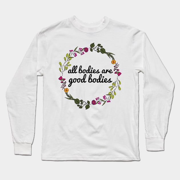 All Bodies Are Good Bodies Long Sleeve T-Shirt by JustSomeThings